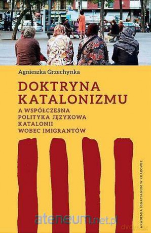 Doktryna katalonizmu a współczesna polityka - Agnieszka Grzechynka [KSIĄŻKA]
