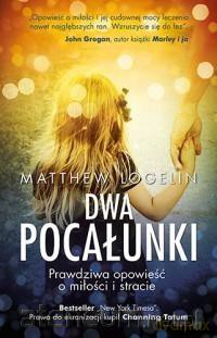Dwa pocałunki. Prawdziwa opowieść o miłości - Matthew Logelin [KSIĄŻKA]