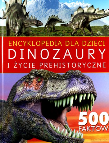 Encyklopedia dla dzieci. Dinozaury i życie prehistoryczne [KSIĄŻKA]