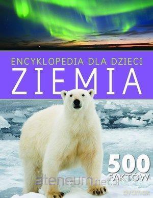 Encyklopedia dla dzieci. Ziemia. 500 faktów [KSIĄŻKA]