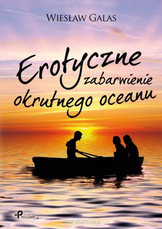 Erotyczne zabarwienie okrutnego oceanu - Wiesław Galas [KSIĄŻKA]