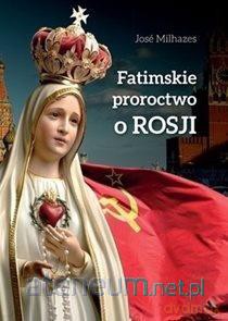 Fatimskie proroctwo o Rosji - Jose Milhazes [KSIĄŻKA]