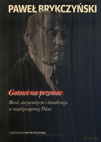 Gotowi na przemoc. Mord, antysemityzm - Paweł Brykczyński [KSIĄŻKA]