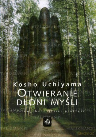 Otwieranie Dłoni Myśli - Kosho Uchiyama [KSIĄŻKA]