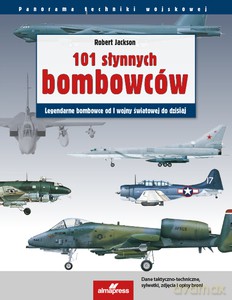 101 słynnych bombowców. Legendarne samoloty bombowe od I wojny światowej do dzisiaj - Robert Jackson [KSIĄŻKA]