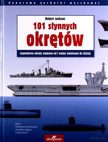 101 słynnych okrętów. Legendarne okręty wojennej od I wojny światowej do dzisiaj - Robert Jackson [KSIĄŻKA]