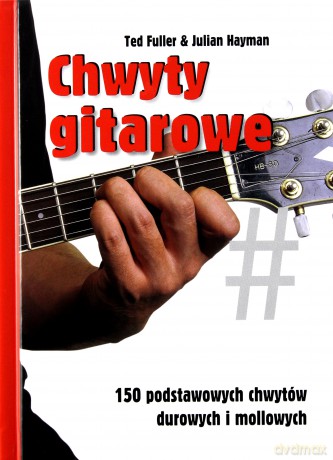 Chwyty gitarowe. 150 podstawowych chwytów durowych i mollowych - Ted Fuller, Julian Hayman [KSIĄŻKA]