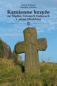 Kamienne krzyże na Śląsku, Górnych Łużycach i ziemi kłodzkiej - Daniel Wojtucki, Stanisław Zobniów [KSIĄŻKA]