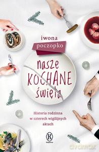 Nasze kochane święta. Historia rodzinna w czterech wigilijnych aktach - Iwona Poczopko [KSIĄŻKA]
