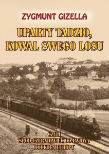 Uparty Tadzio kowal swego losu, czyli spod Czerniowiec do Lwowa, dookoła Europy - Zygmunt Gizella [KSIĄŻKA]