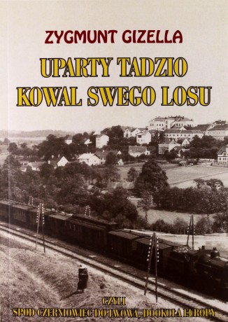 Uparty Tadzio kowal swego losu, czyli spod Czerniowiec do Lwowa, dookoła Europy - Zygmunt Gizella [KSIĄŻKA]