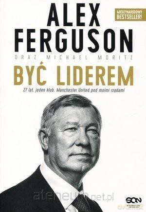 Alex Ferguson. Być liderem - Alex Ferguson, Michael Moritz [KSIĄŻKA]