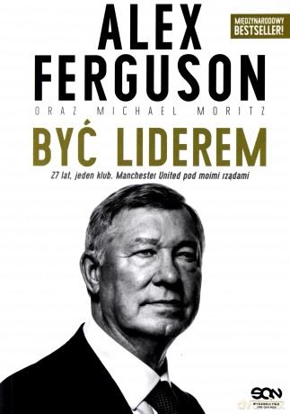 Alex Ferguson. Być liderem - Alex Ferguson, Michael Moritz [KSIĄŻKA]