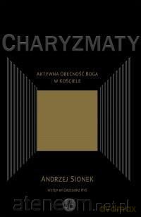 Charyzmaty. Aktywna obecność Boga w Kościele - Andrzej Sionek [KSIĄŻKA]