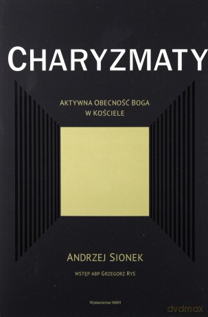 Charyzmaty. Aktywna obecność Boga w Kościele - Andrzej Sionek [KSIĄŻKA]