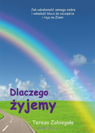 Dlaczego żyjemy - Teresa Zabiegała [KSIĄŻKA]