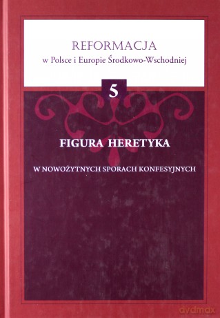 Figura heretyka w nowożytnych sporach konfesyjnych [KSIĄŻKA]