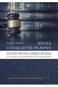Istota i charakter prawny aktów prawa miejscowego - Kamil Sikora [KSIĄŻKA]