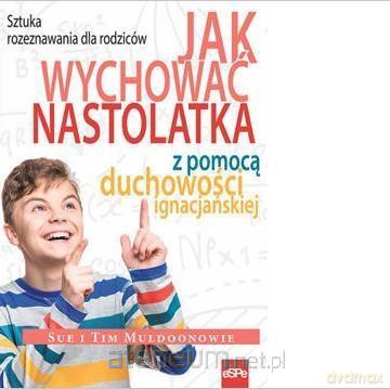 Jak wychować nastolatka z pomocą duchowości - Sue i Tim Muldoonowie [KSIĄŻKA]