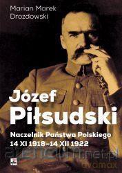 Józef Piłsudski. Naczelnik Państwa Polskiego - Marian Marek Drozdowski [KSIĄŻKA]