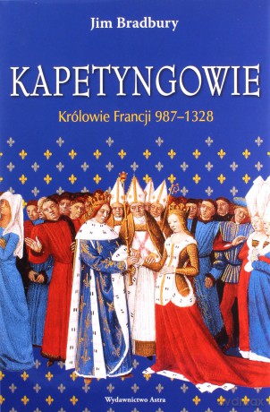 Kapetyngowie. Królowie Francji 987-1328 - Jim Brandbury [KSIĄŻKA]