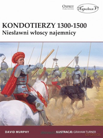 Kondotierzy 1300-1500. Niesławni włoscy najemnicy - David Murphy [KSIĄŻKA]