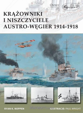 Krążowniki i niszczyciele Austro-Węgier 1914-1918 - Ryan Noppen [KSIĄŻKA]