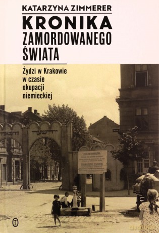 Kronika zamordowanego świata. Żydzi w Krakowie - Katarzyna Zimmerer [KSIĄŻKA]