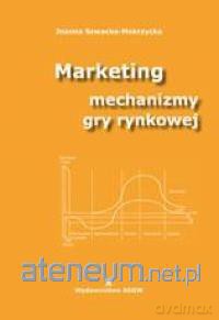 Marketing mechanizmy gry rynkowej - Joanna Szwacka-Mokrzycka [KSIĄŻKA]