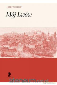 Mój Lwów - Józef Wittlin [KSIĄŻKA]