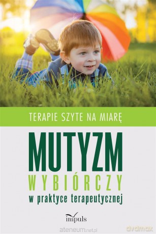 Mutyzm wybiórczy w praktyce terapeutycznej. Terapi - Monika Cabala [KSIĄŻKA]