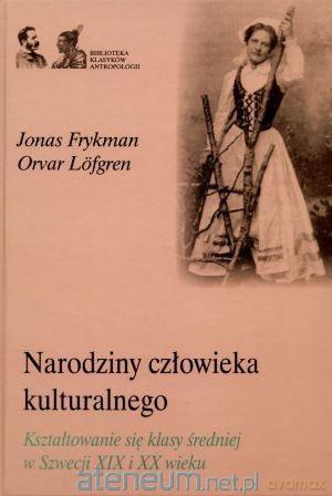 Narodziny człowieka kulturalnego. Kształtowanie.. - Jonas Frykman [KSIĄŻKA]