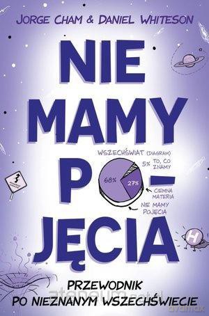 Nie mamy pojęcia. Przewodnik po nieznanym wszech. - Jorge Cham, Daniel Whiteson [KSIĄŻKA]
