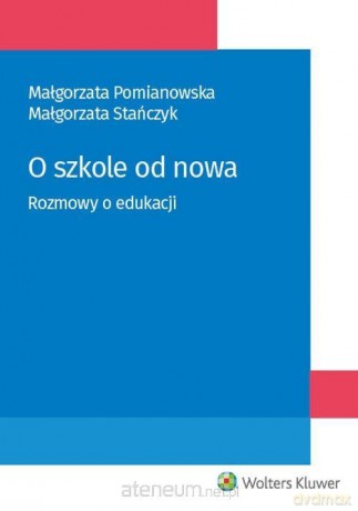 O szkole od nowa. Rozmowy o edukacji - Małgorzata Pomianowska, Małgorzata Stańczyk [KSIĄŻKA]