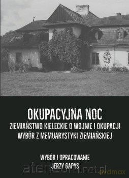 Okupacyjna noc. Ziemiaństwo kieleckie o wojnie... [KSIĄŻKA]