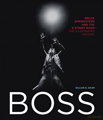 Bruce Springsteen: Boss. Bruce Springsteen And The E Street Band. The Illustrated History [KSIĄŻKA]