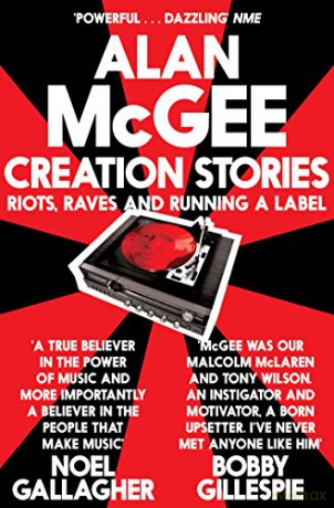Alan Mcgee: Creation Stories. Riots Raves And Running A Label [KSIĄŻKA]