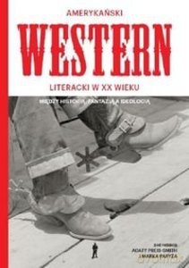 Amerykański Western Literacki w XX wieku. Między historią, fantazją, a ideologią - Agata Preis-Smith, Marek Paryż [KSIĄŻKA]