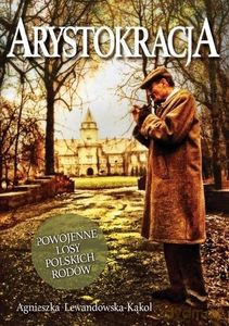 Arystokracja. Powojenne losy polskich rodów - Agnieszka Lewandowska-Kąkol [KSIĄŻKA]