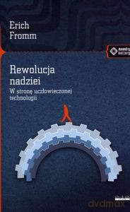 Rewolucja nadziei. W stronę uczłowieczonej technologii - Erich Fromm [KSIĄŻKA]