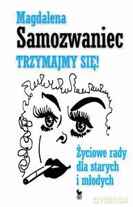 Trzymajmy się! Życiowe rady dla starych i młodych - Magdalena Samozwaniec [KSIĄŻKA]