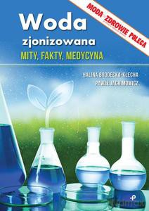 Woda zjonizowana. Mity, fakty, medycyna - Halina Brodecka-Klecha, Paweł Jachimowicz [KSIĄŻKA]