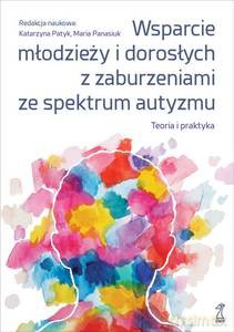 Wsparcie młodzieży i dorosłych z zaburzeniami ze spektrum autyzmu. Teoria i praktyka - Katarzyna Patyk, Maria Panasiuk [KSIĄŻKA]