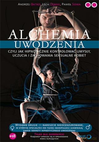 Alchemia uwodzenia czyli jak hipnotycznie kontrolować umysły, uczucia i zachowania seksualne kobiet - Andrzej Batko [KSIĄŻKA]