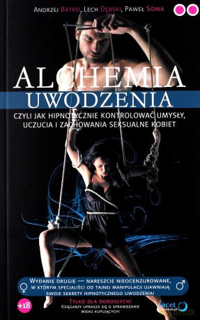 Alchemia uwodzenia czyli jak hipnotycznie kontrolować umysły, uczucia i zachowania seksualne kobiet - Andrzej Batko [KSIĄŻKA]