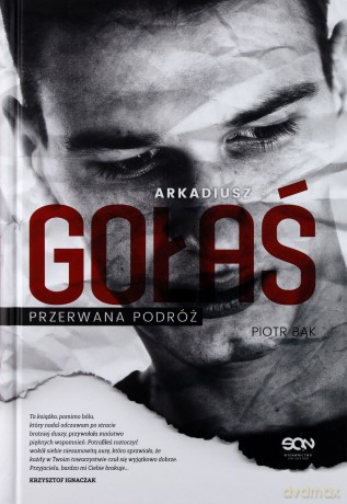 Arkadiusz Gołaś. Przerwana podróż - Piotr Bąk [KSIĄŻKA]