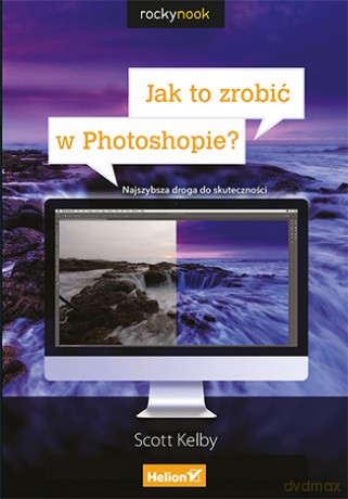 Jak to zrobić w Photoshopie. Najszybsza droga do skuteczności - Scott Kelby [KSIĄŻKA]