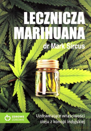 Lecznicza marihuana. Uzdrawiające właściwości oleju z konopii indyjskiej - Mark Sircus [KSIĄŻKA]