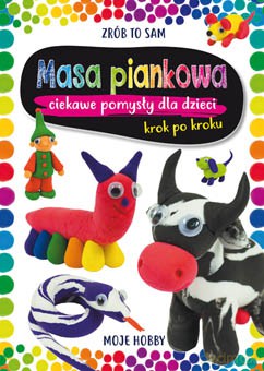 Masa piankowa. Ciekawe pomysły dla dzieci krok po kroku. Moje hobby - Beata Guzowska [KSIĄŻKA]
