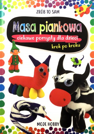 Masa piankowa. Ciekawe pomysły dla dzieci krok po kroku. Moje hobby - Beata Guzowska [KSIĄŻKA]